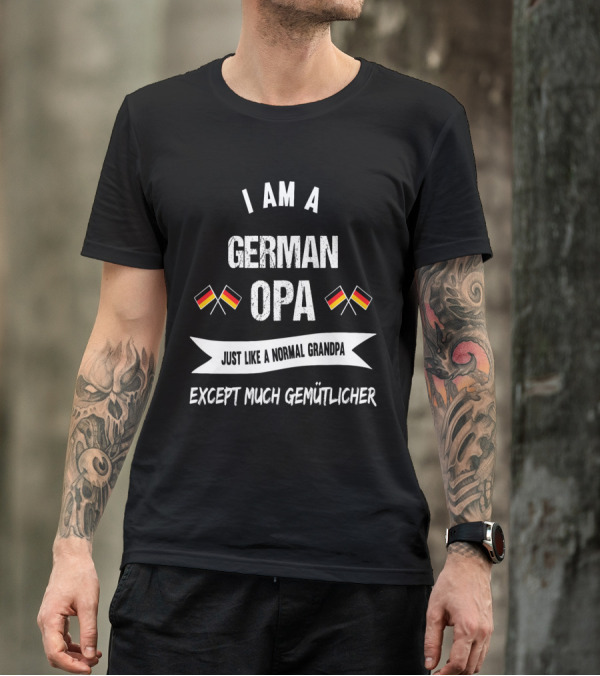 I Am A German Opa Just Like A Normal Grandpa Except Much Gemütlicher German Flags T-Shirt