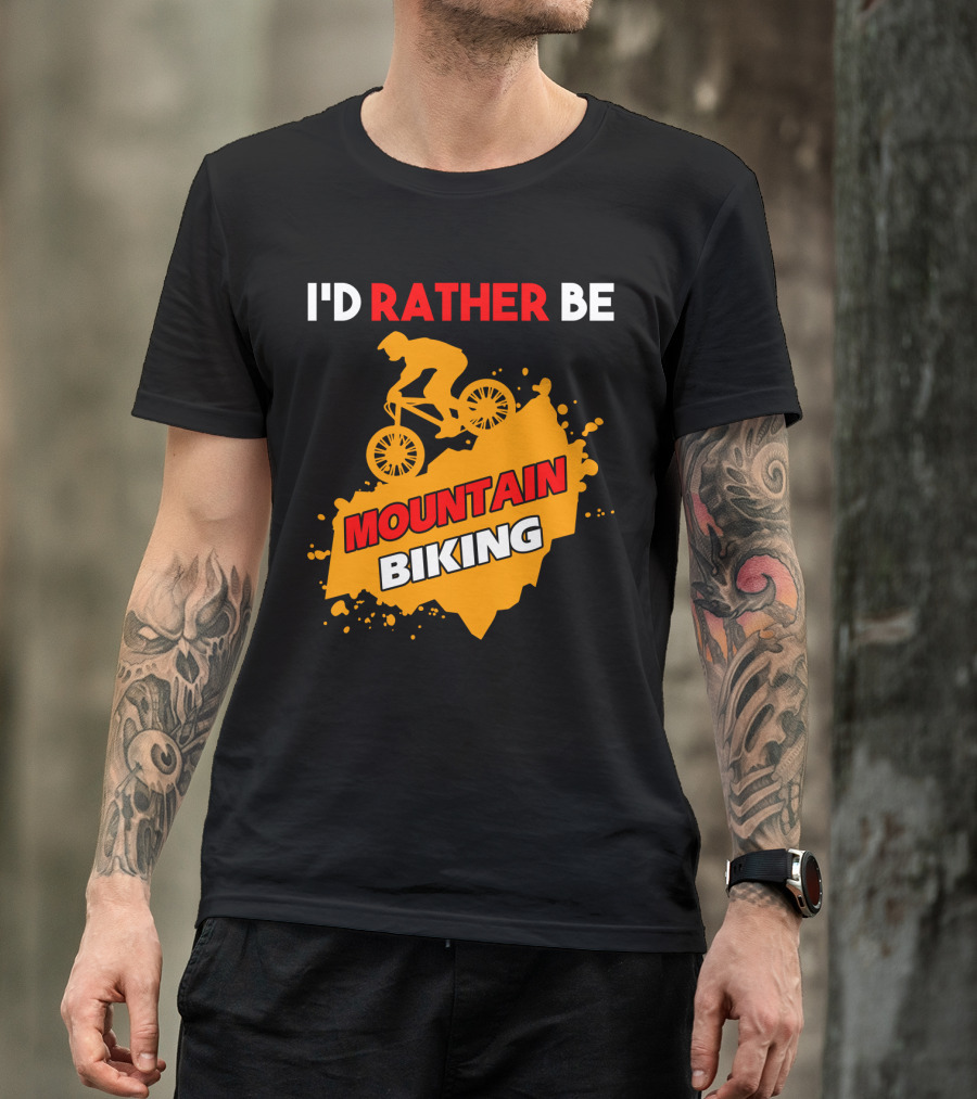 I'D RATHER BE MOUNTAIN BIKING T-Shirt
