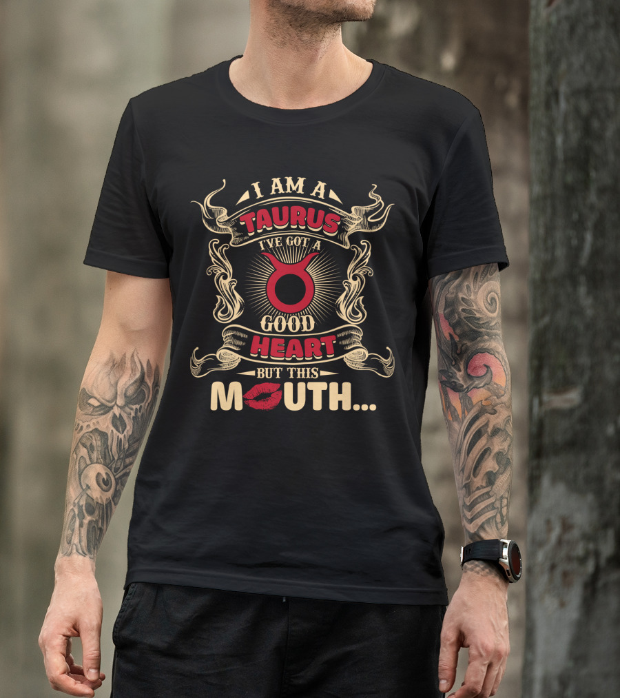 I Am A Taurus I've Got A Good Heart But This Mouth T-Shirt