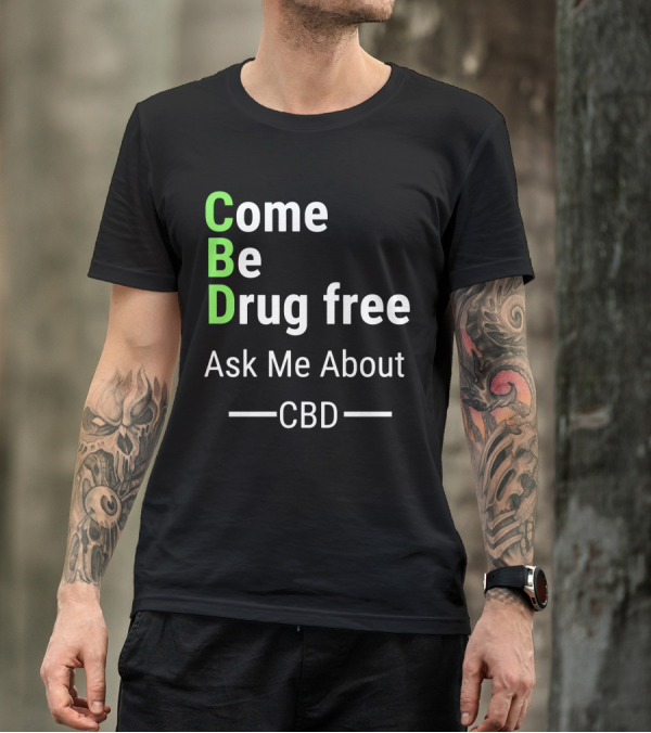Come Be Drug Free Ask Me About CBD T-Shirt