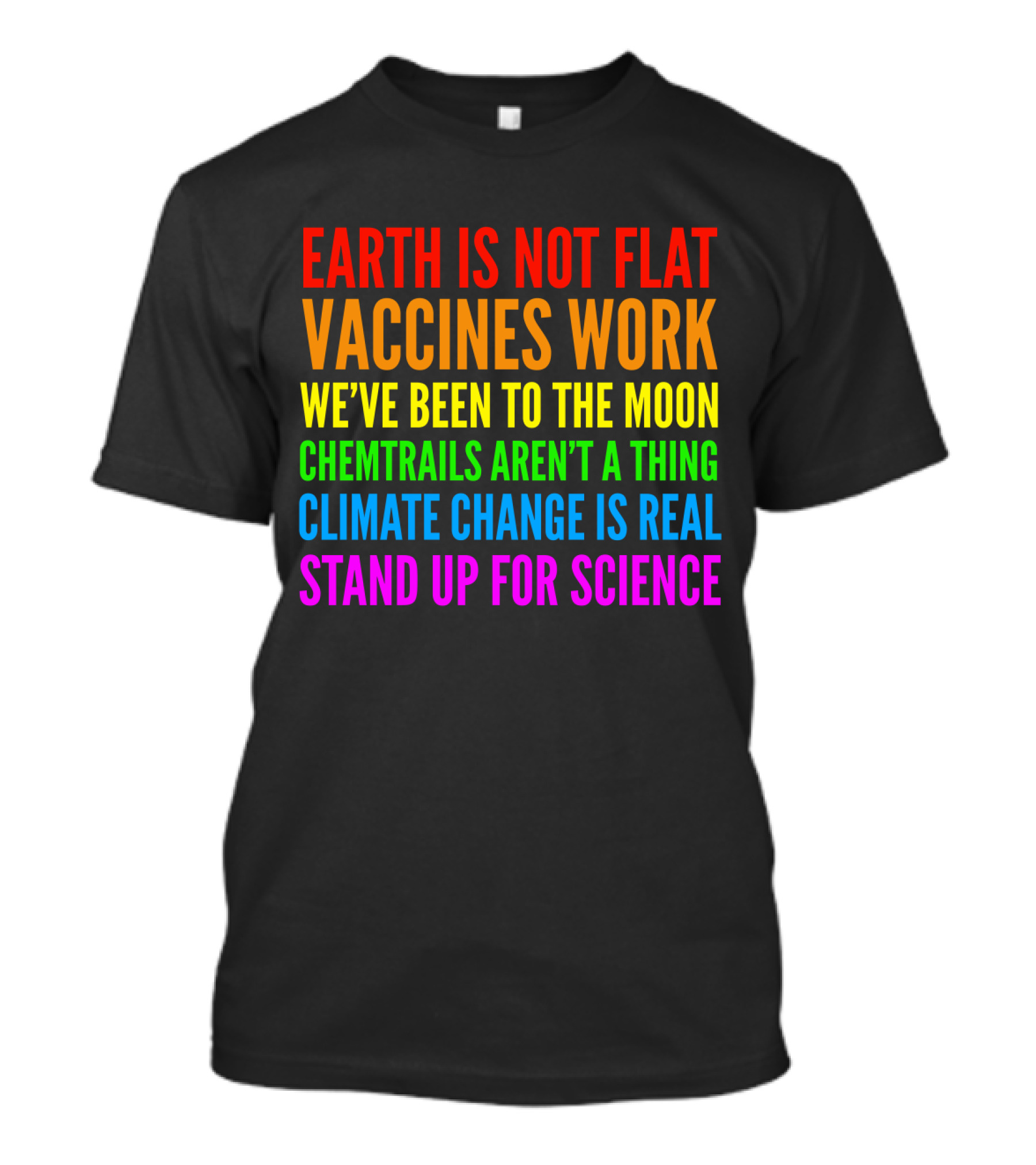 Earth Is Not Flat Vaccines Work We've Been To The Moon Chemtrails Aren't A Thing Climate Change Is Real Stand Up For Science T-Shirt