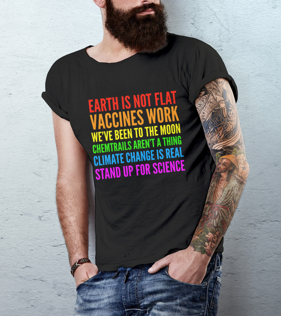 Earth Is Not Flat Vaccines Work We've Been To The Moon Chemtrails Aren't A Thing Climate Change Is Real Stand Up For Science T-Shirt