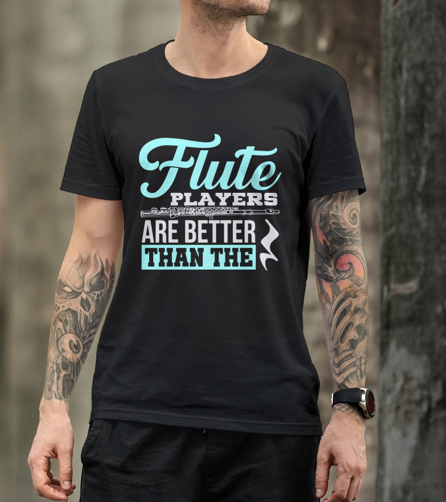 Flute Players Are Better Than The T-Shirt