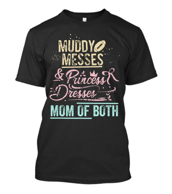 Muddy Messes And Princess Dresses Mom Of Both T-Shirt