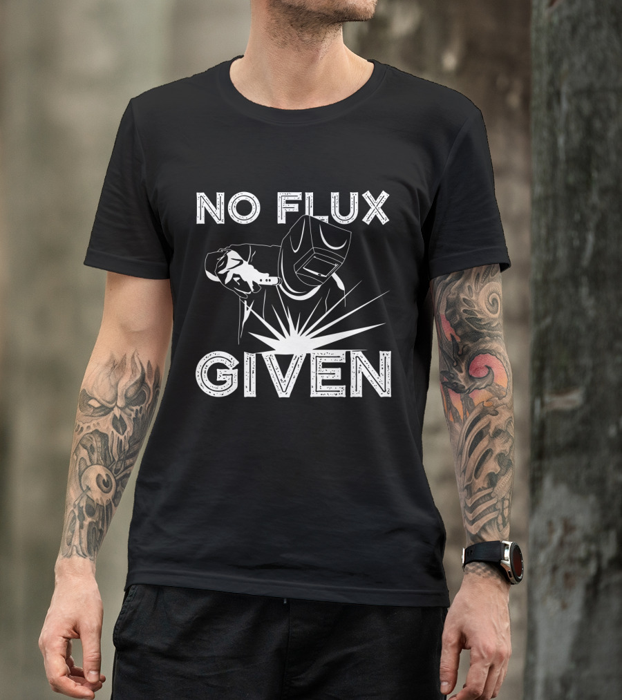 No Flux Given Welder Welding Mask And Torch T-Shirt