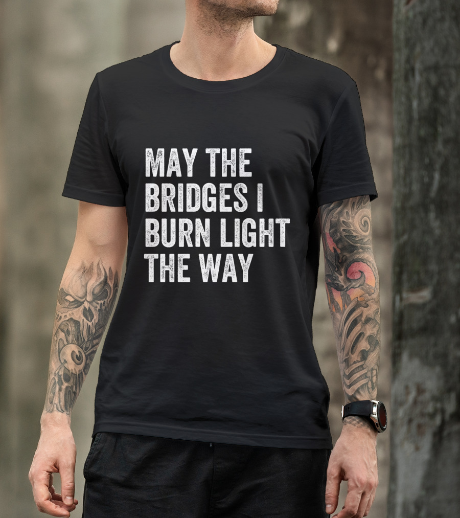 May The Bridges I Burn Light The Way Baseball Raglan T-Shirt