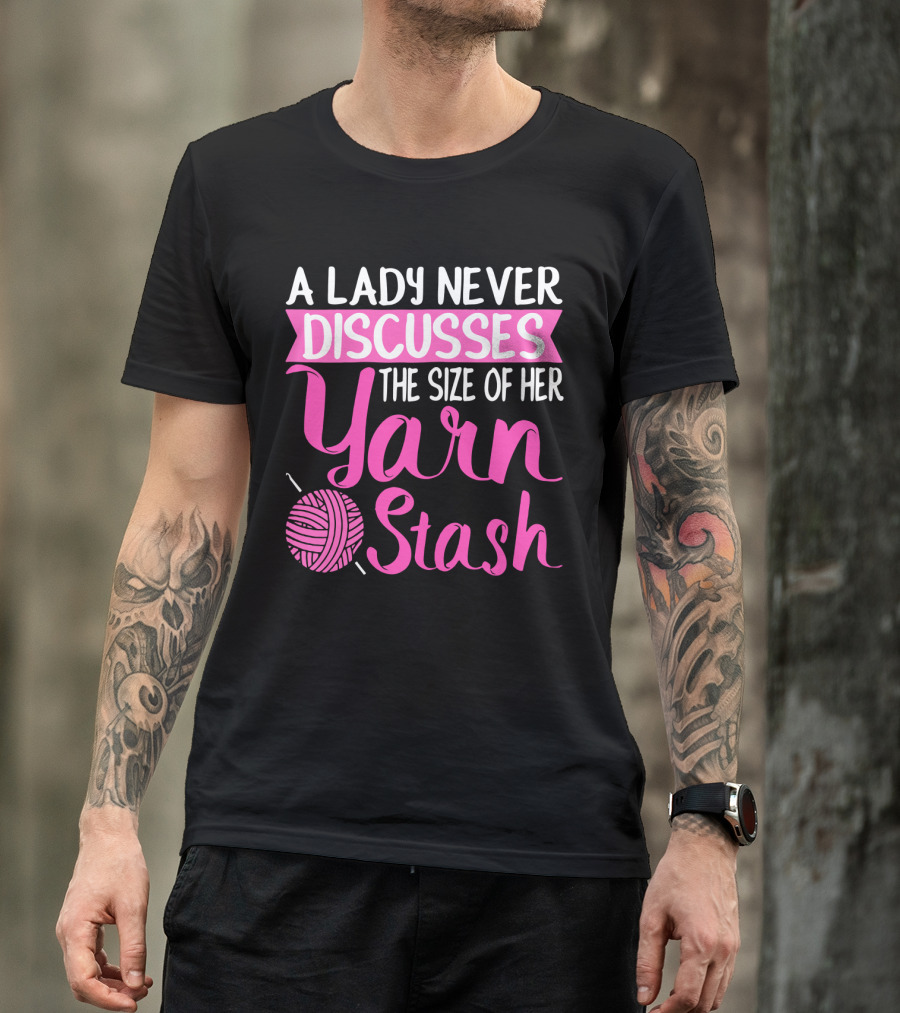A Lady Never Discusses The Size Of Her Yarn Stash With Knitting Needle And Wool T-Shirt