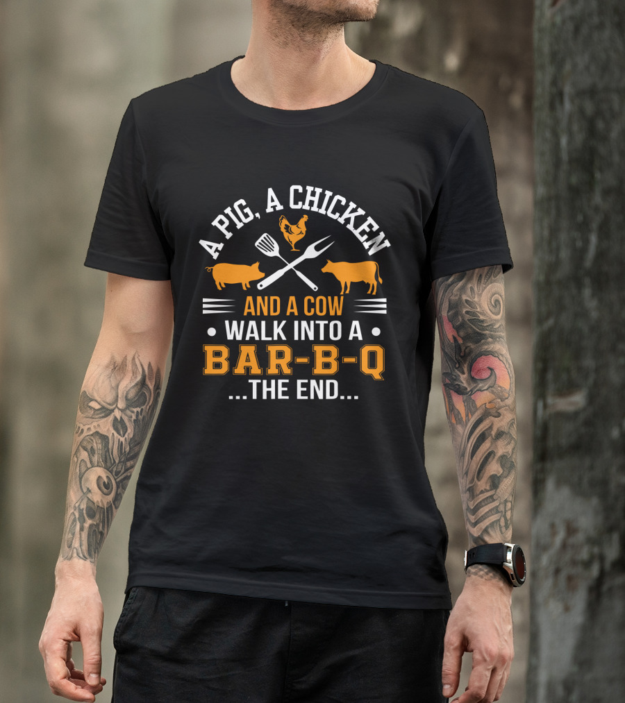 A Pig, A Chicken, And A Cow Walk Into A Bar-B-Q The End T-Shirt