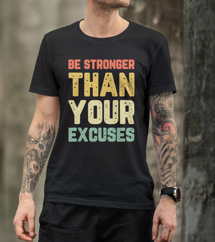 Be Stronger Than Your Excuses Motivational Phrase T-Shirt