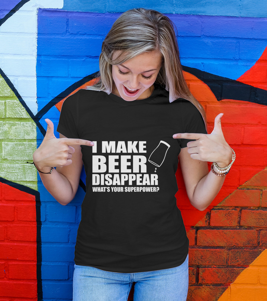 I Make Beer Disappear What's Your Superpower Funny Phrase With Tipping Glass T-Shirt