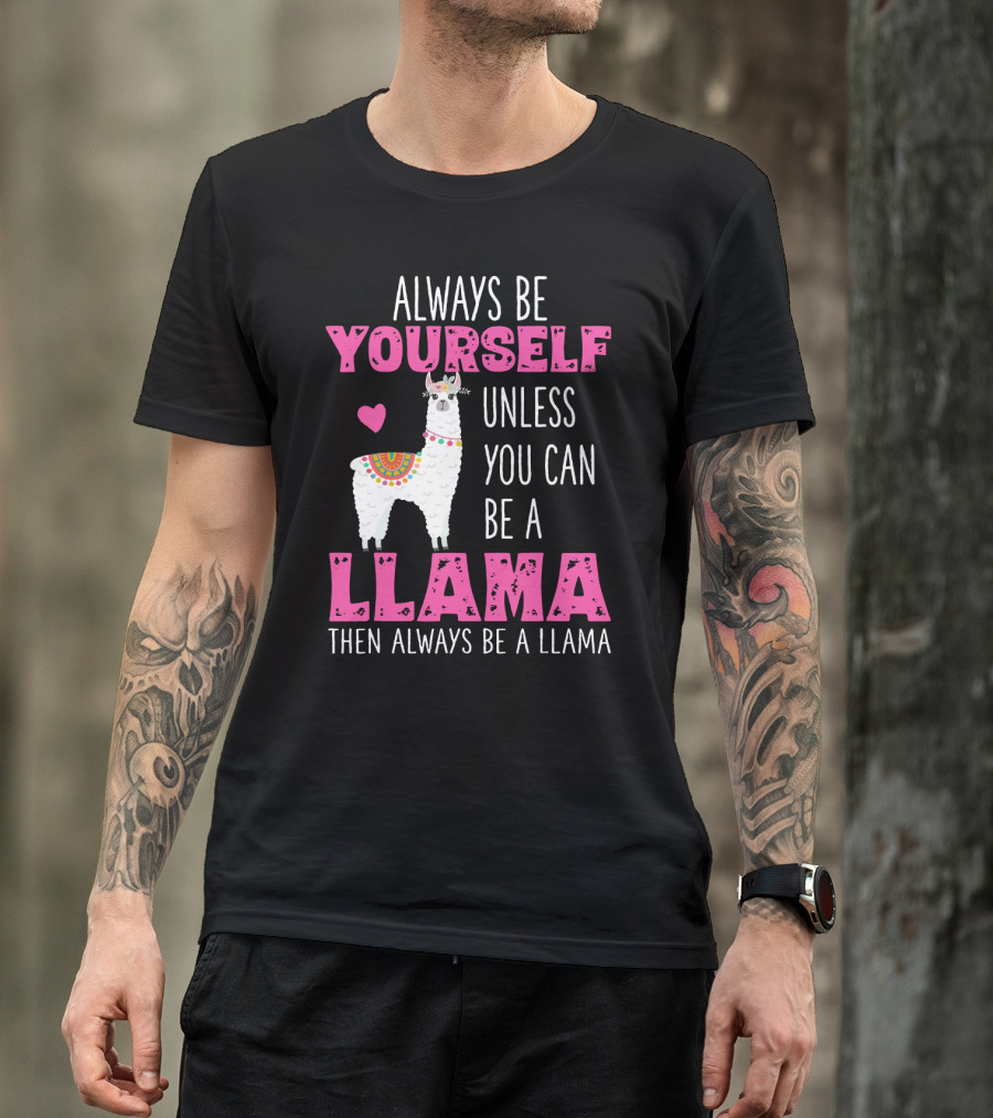 Always Be Yourself Unless You Can Be A Llama Then Always Be A Llama Cute Funny Llama Lover's T-Shirt