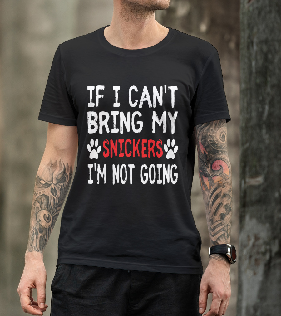 If I Can't Bring My Dog Snickers I'm Not Going Cute Paw T-Shirt