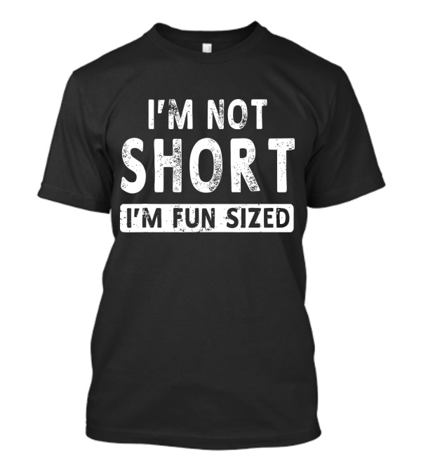 I'm Not Short I'm Fun Sized Text T-Shirt