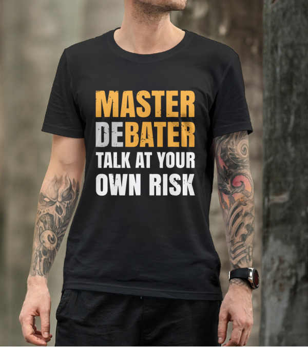 MASTER DEBATER TALK AT YOUR OWN RISK T-Shirt