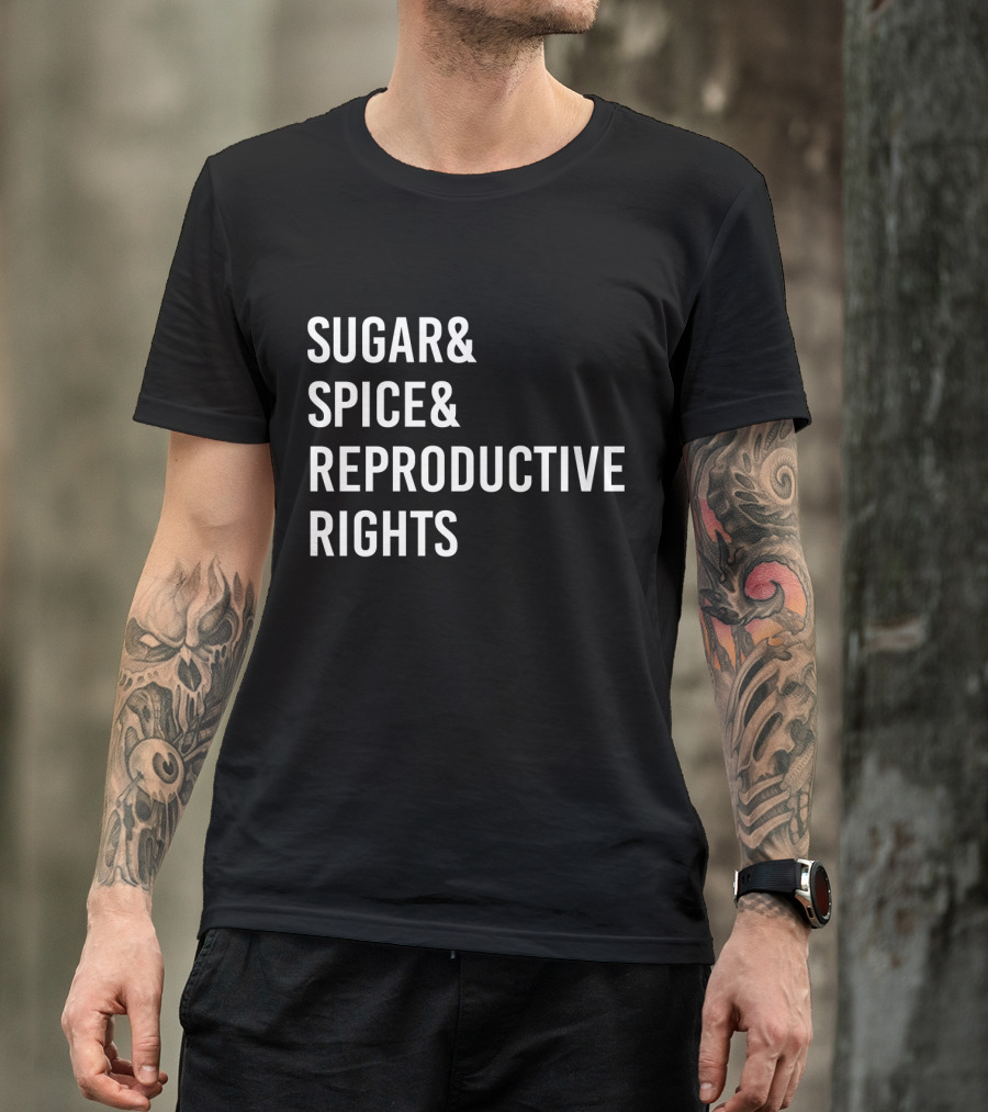 Sugar Spice And Reproductive Rights Bold Feminist Empowerment T-Shirt