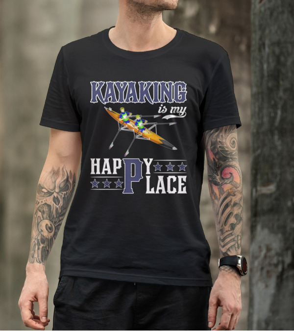 KAYAKING IS MY HAPPY PLACE Fun Fitness Outdoor Water Adventure T-Shirt