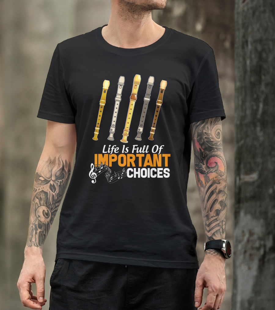 Life Is Full Of Important Choices Funny Flute Musical Notes T-Shirt