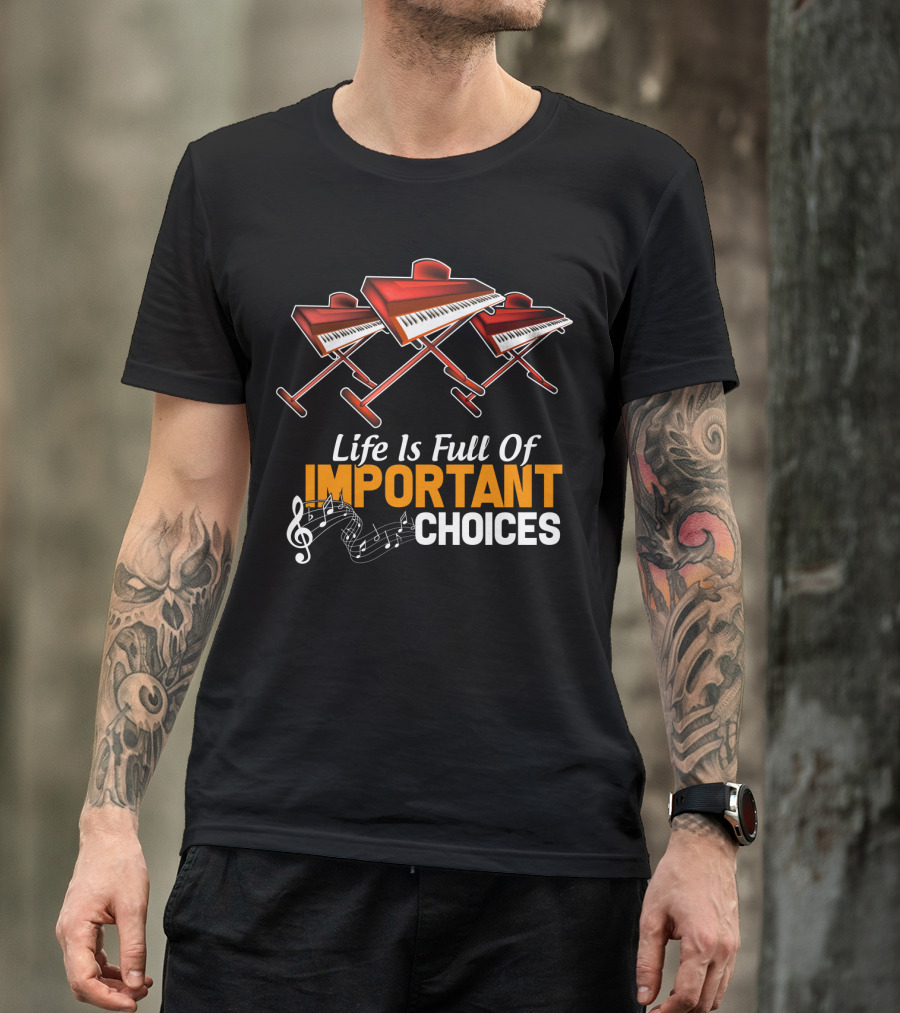 Life Is Full Of Important Choices Funny Organ Musical Instruments T-Shirt