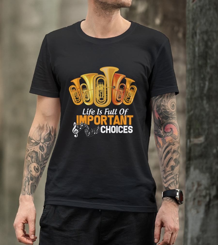 Life Is Full Of Important Choices Musical Tuba Humor T-Shirt