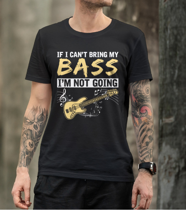 IF I CAN’T BRING MY BASS I’M NOT GOING Musically Illustrated Bass Guitar Notes T-Shirt