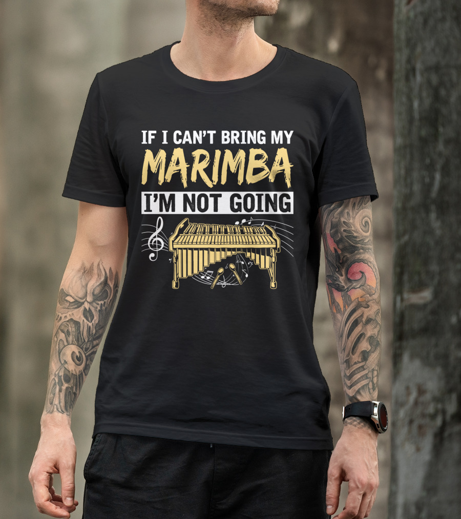 If I Can't Bring My Marimba I'm Not Going Music Note Instrument T-Shirt