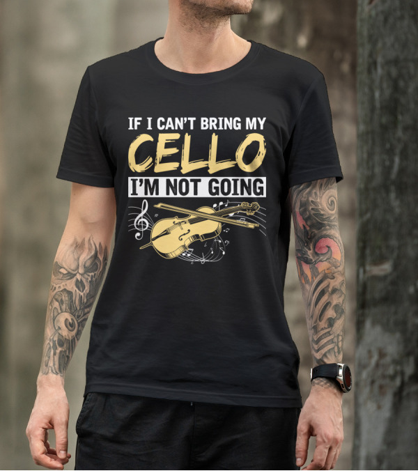 If I Can't Bring My Cello I'm Not Going Cello Musical Notes T-Shirt