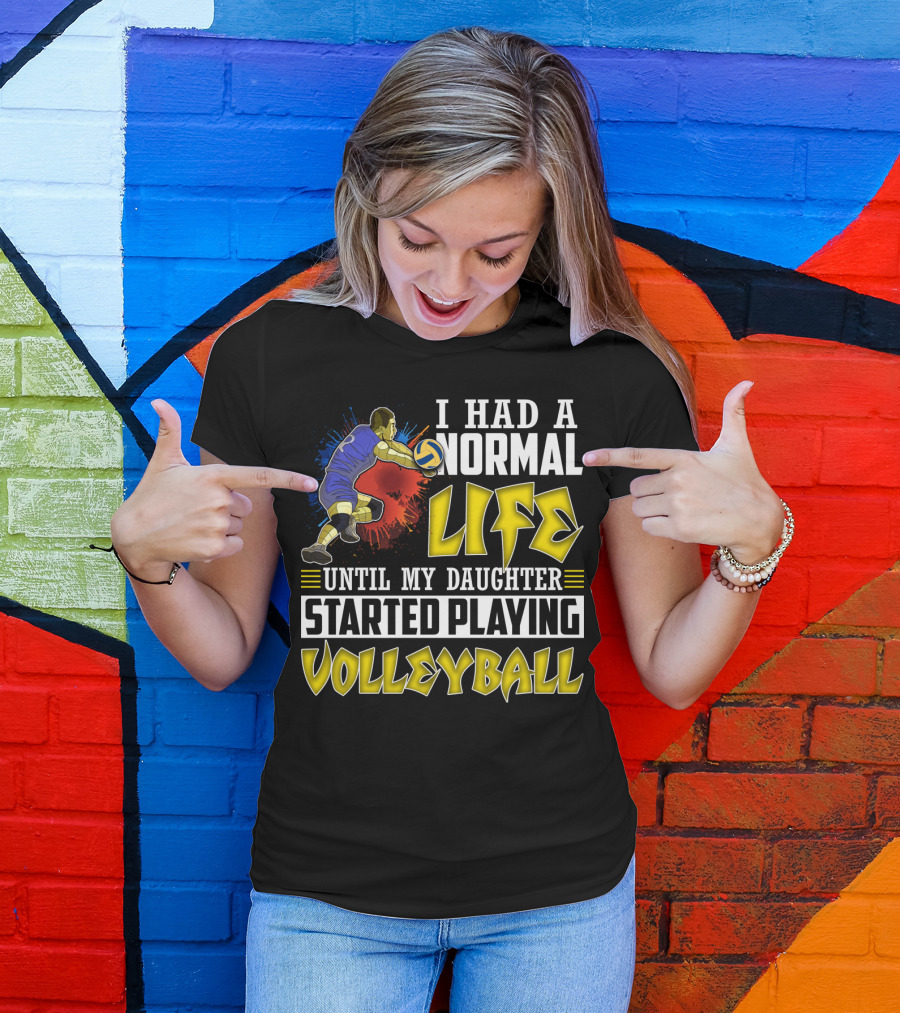 I Had A Normal Life Until My Daughter Started Playing Volleyball Athlete Action T-Shirt