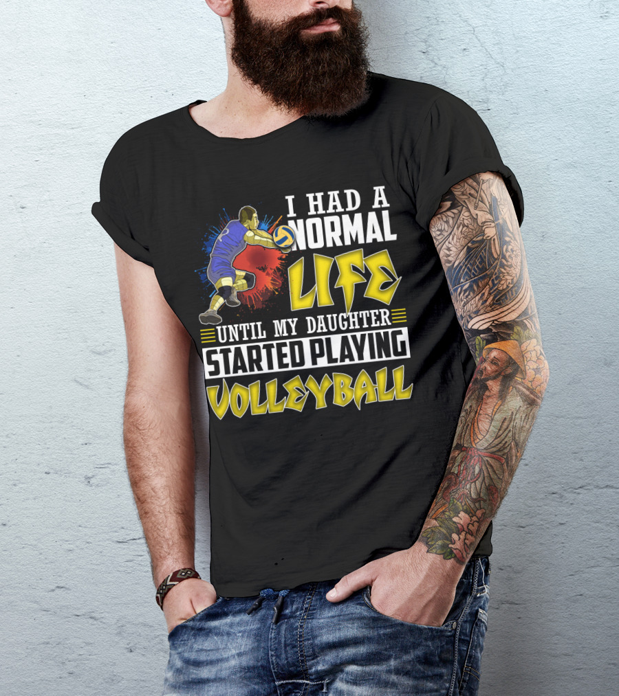 I Had A Normal Life Until My Daughter Started Playing Volleyball Athlete Action T-Shirt
