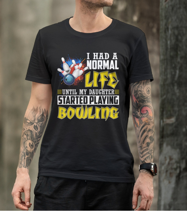 I Had A Normal Life Until My Daughter Started Playing Bowling Pins And Ball Explosion T-Shirt