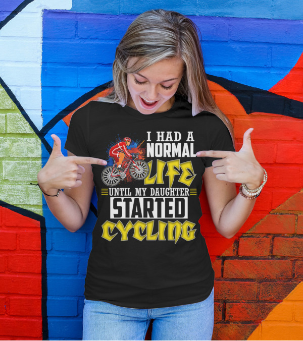 I Had A Normal Life Until My Daughter Started Cycling Vibrant Bicycle Rider Sports T-Shirt