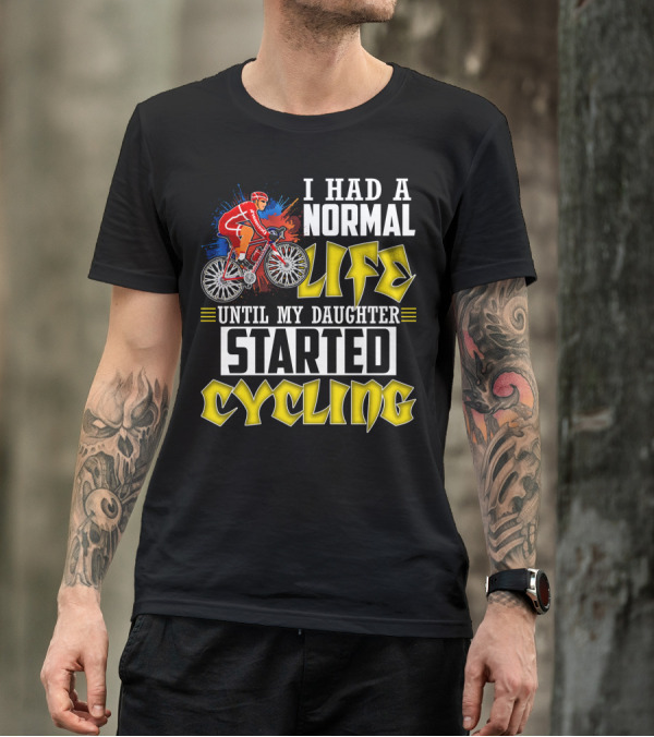 I Had A Normal Life Until My Daughter Started Cycling Vibrant Bicycle Rider Sports T-Shirt