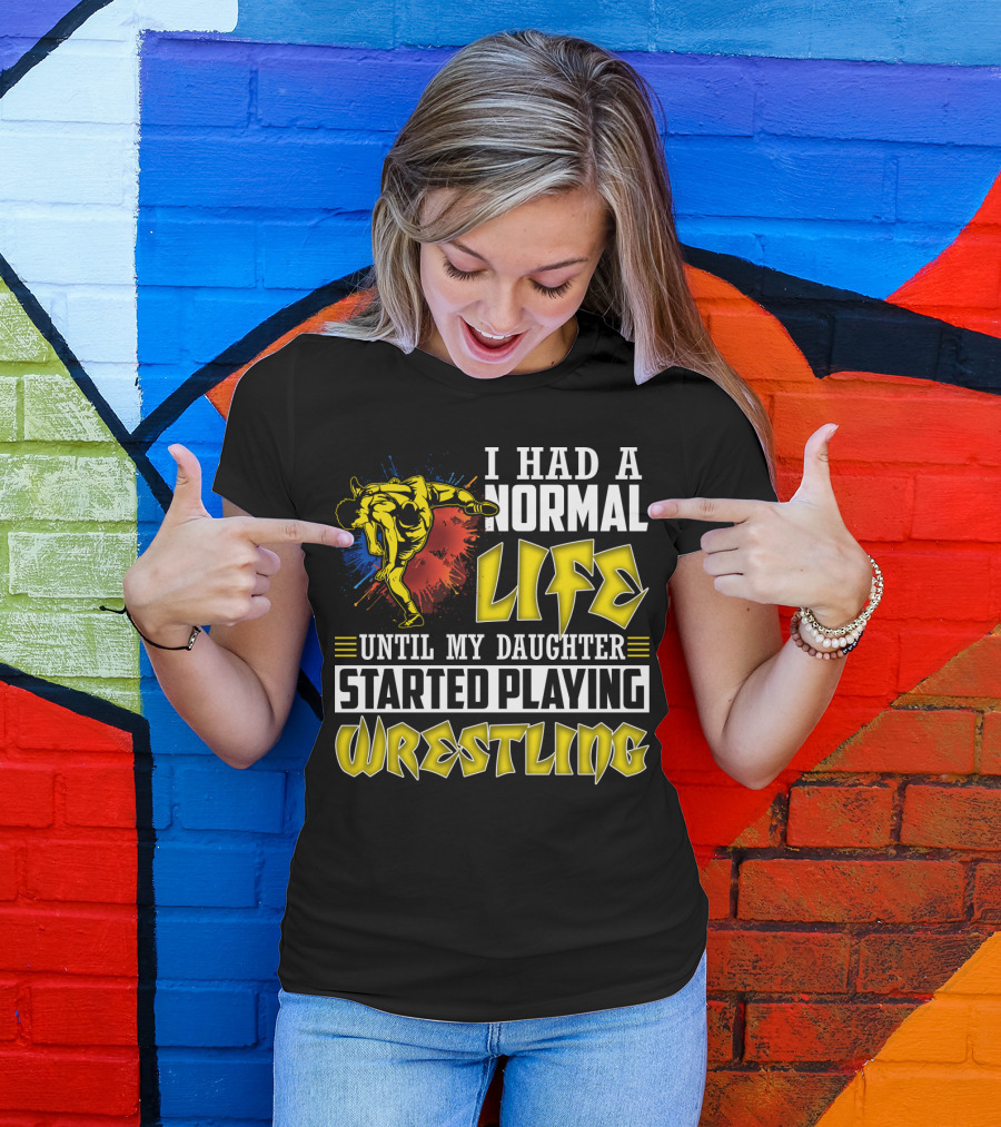 I Had A Normal Life Until My Daughter Started Playing Wrestling Vibrant Colorful Wrestler T-Shirt