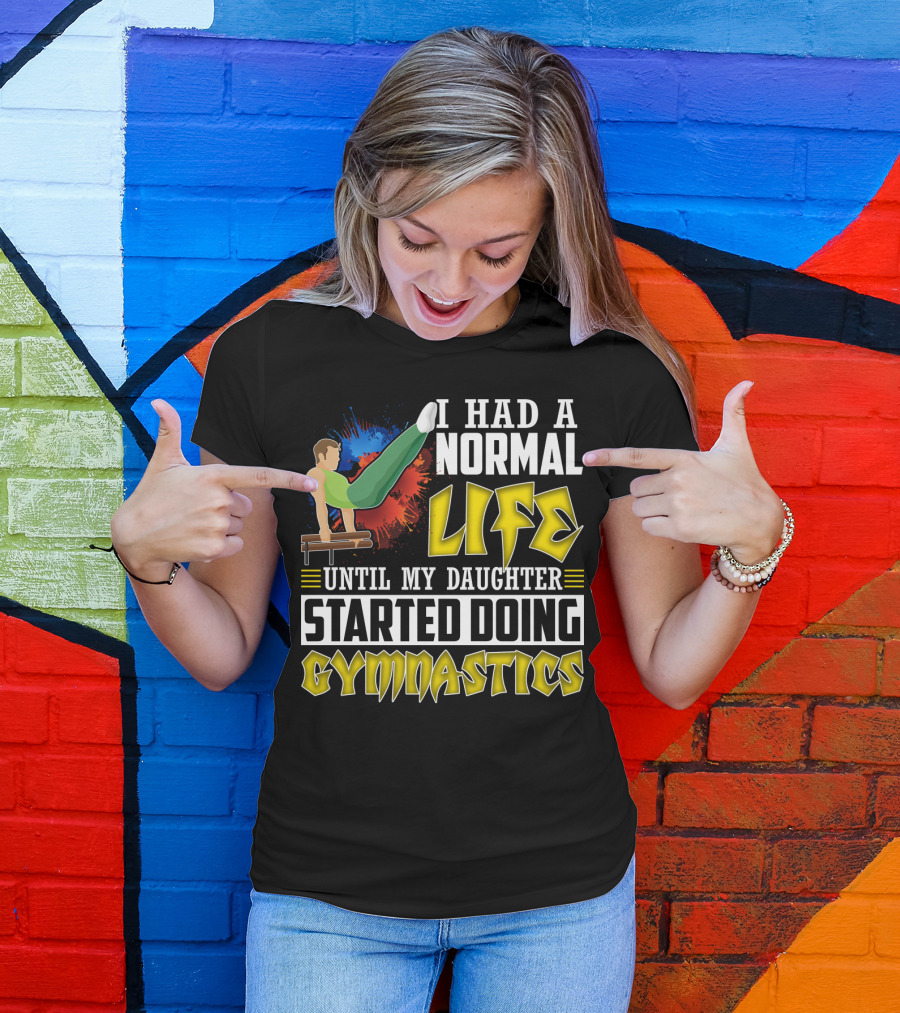 I Had A Normal Life Until My Daughter Started Doing Gymnastics With Athlete On Pommel Horse T-Shirt