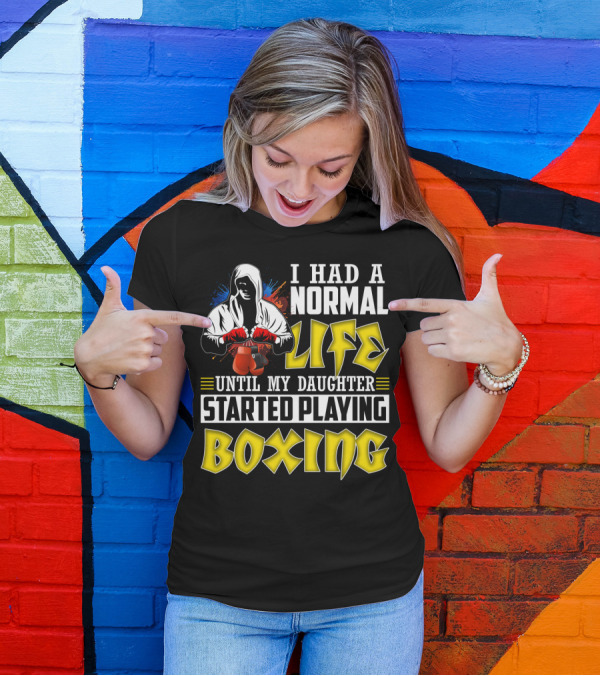 I Had A Normal Life Until My Daughter Started Playing Boxing Hooded Boxer With Red Gloves T-Shirt