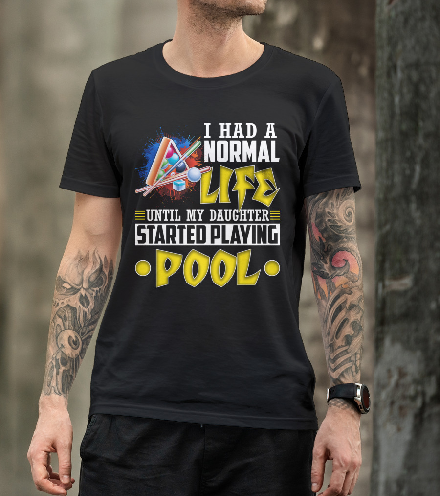 I Had A Normal Life Until My Daughter Started Playing Pool Life T-Shirt