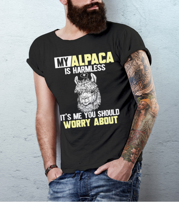 MY ALPACA IS HARMLESS IT'S ME YOU SHOULD WORRY ABOUT T-Shirt