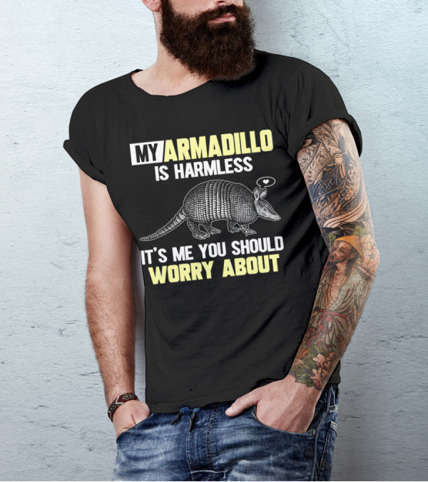 My Armadillo Is Harmless It’s Me You Should Worry About T-Shirt