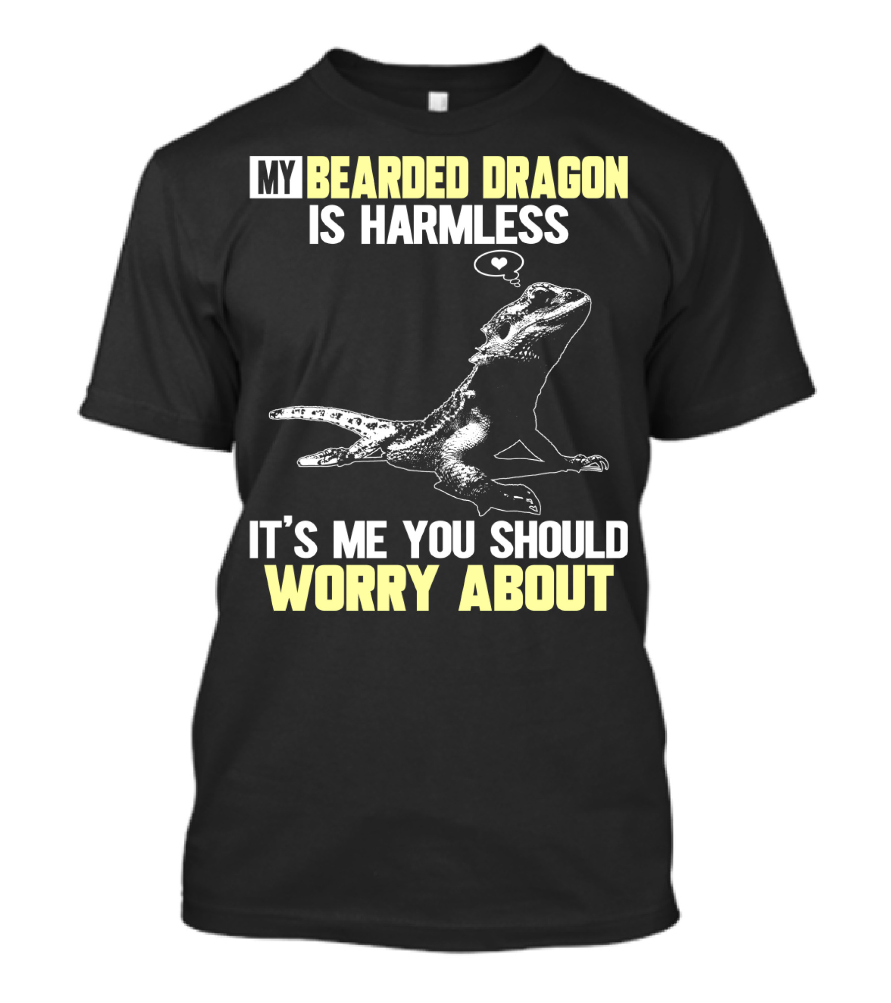 My Bearded Dragon Is Harmless It's Me You Should Worry About T-Shirt