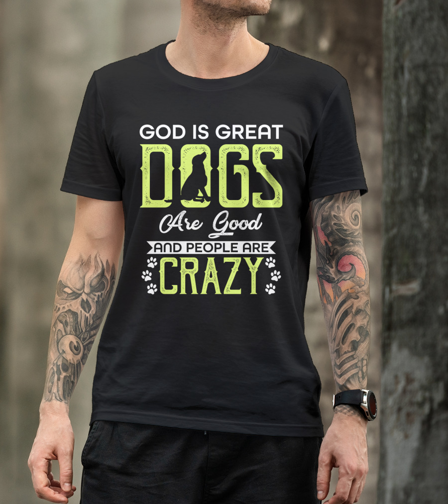 God Is Great Dogs Are Good And People Are Crazy With Paw Prints T-Shirt