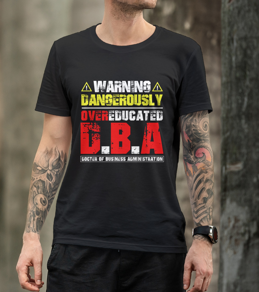 Warning Dangerously Overeducated Doctor Of Business Administration DBA T-Shirt