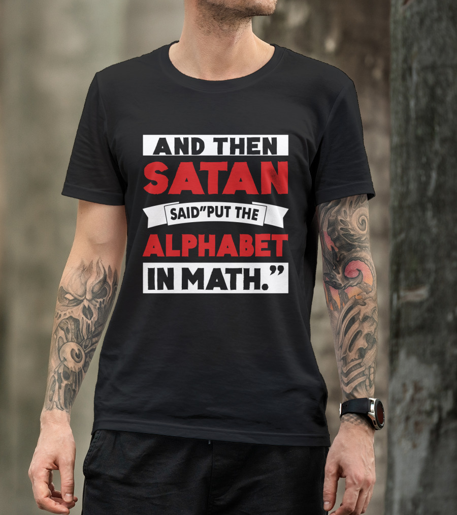And Then Satan Said Put The Alphabet In Math T-Shirt