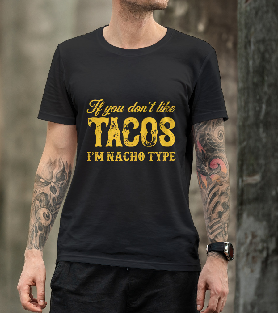 If You Don't Like Tacos I'm Nacho Type Mexican Food Lovers T-Shirt