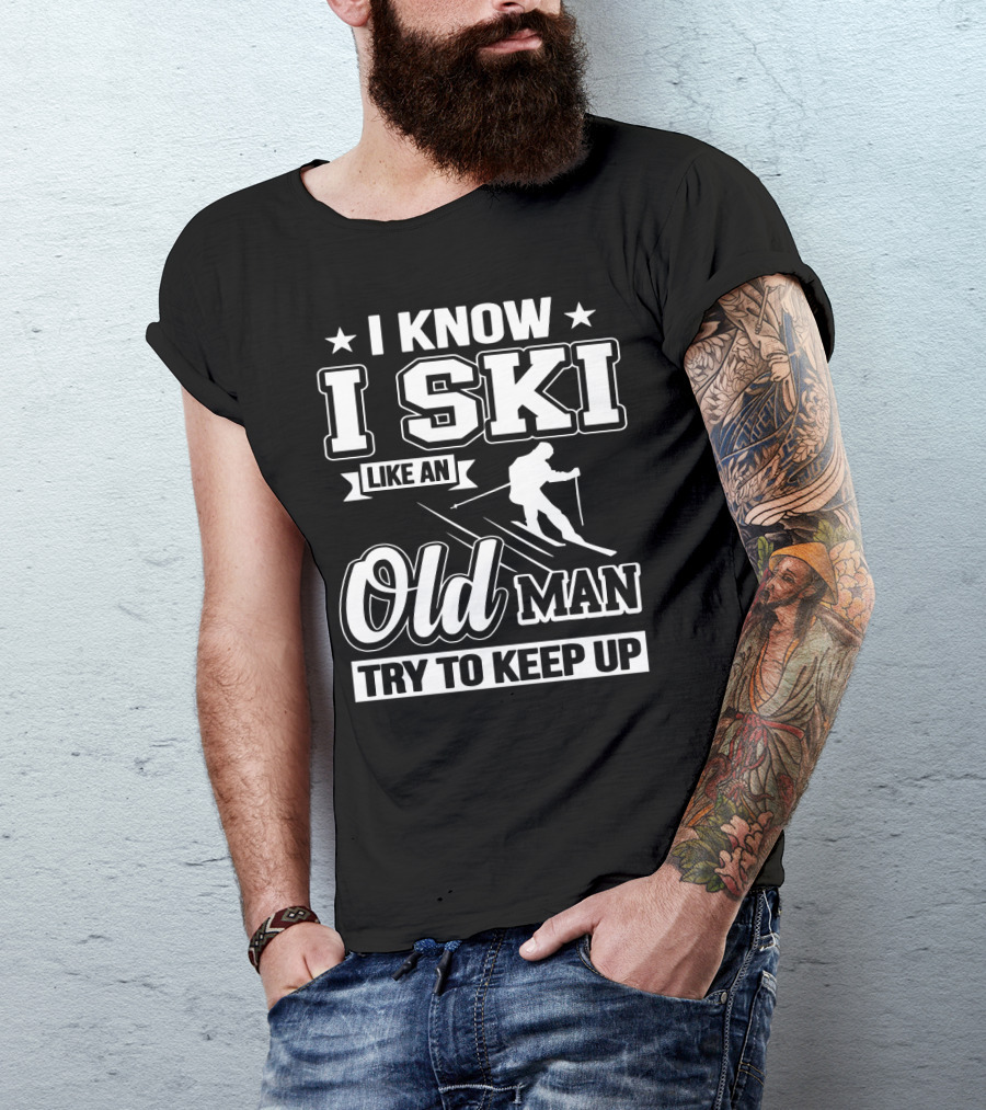 I Know I Ski Like An Old Man Try To Keep Up Skiing Challenge T-Shirt