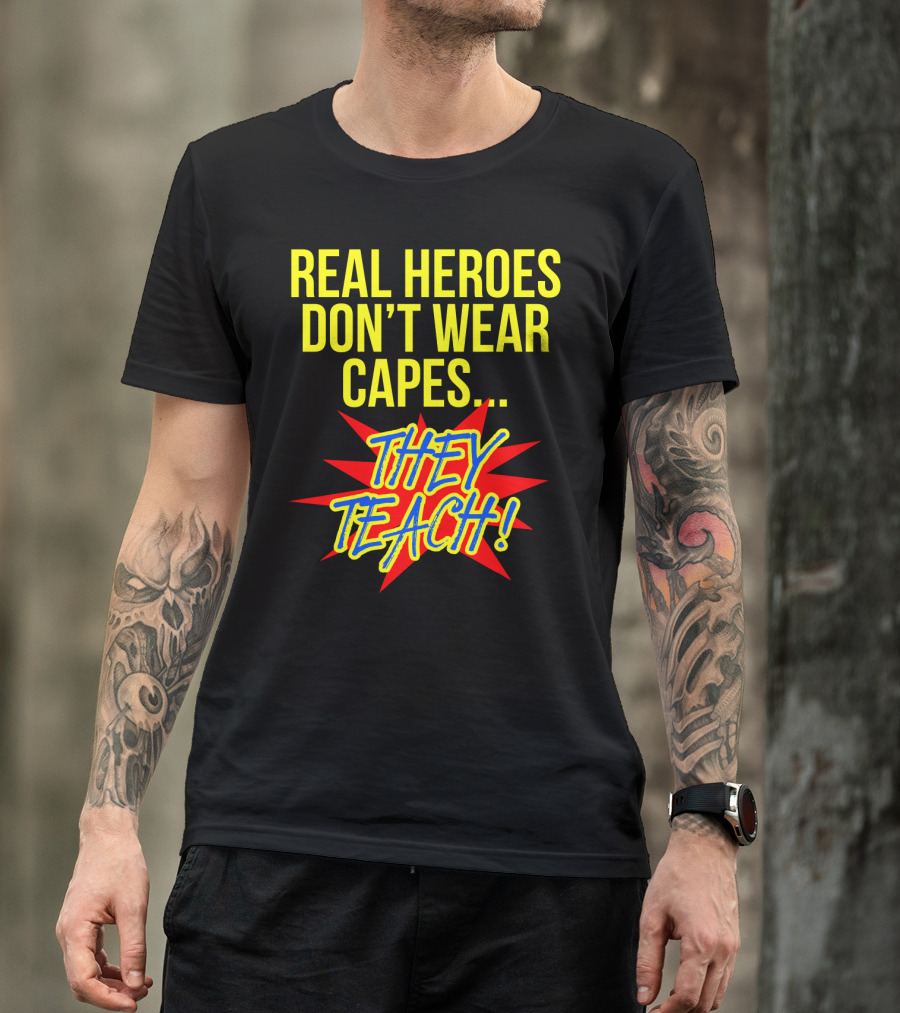 Real Heroes Don't Wear Capes They Teach T-Shirt