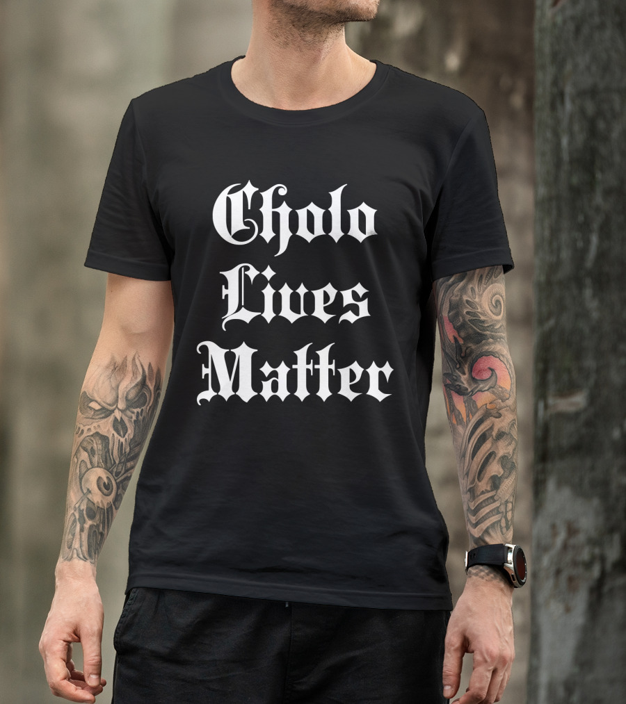 Cholo Lives Matter Old English Style Humor T-Shirt