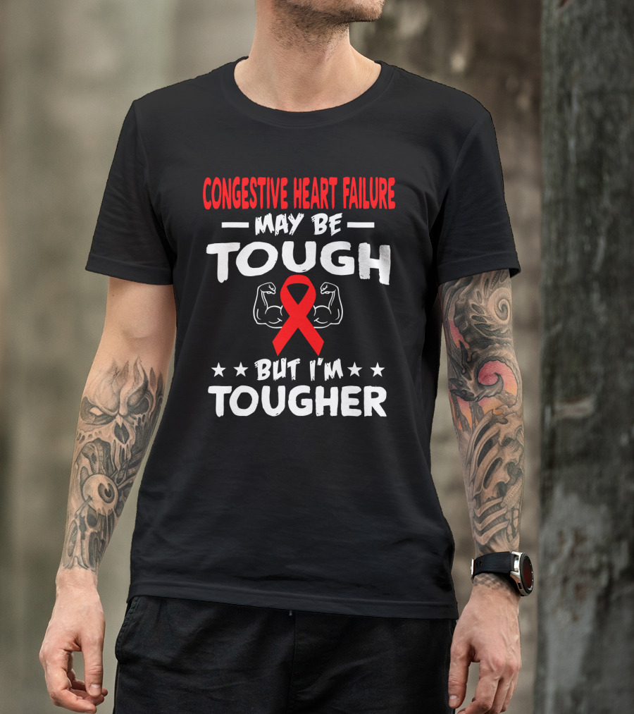 Congestive Heart Failure May Be Tough But I'm Tougher T-Shirt
