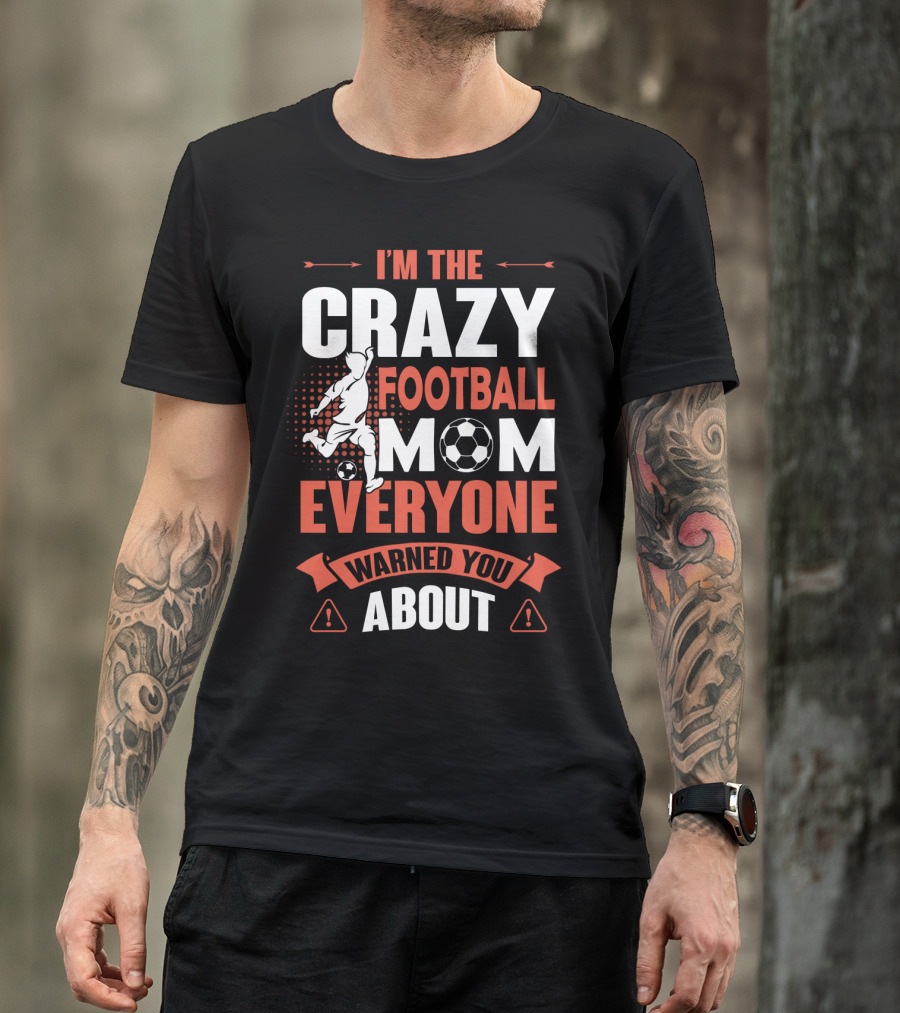 I'm The Crazy Football Mom Everyone Warned You About T-Shirt