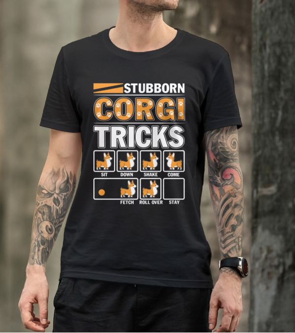 STUBBORN CORGI TRICKS SIT DOWN SHAKE COME FETCH ROLL OVER STAY T-Shirt