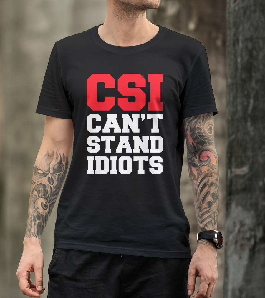 Funny Sarcastic CSI Can't Stand Idiots T-Shirt