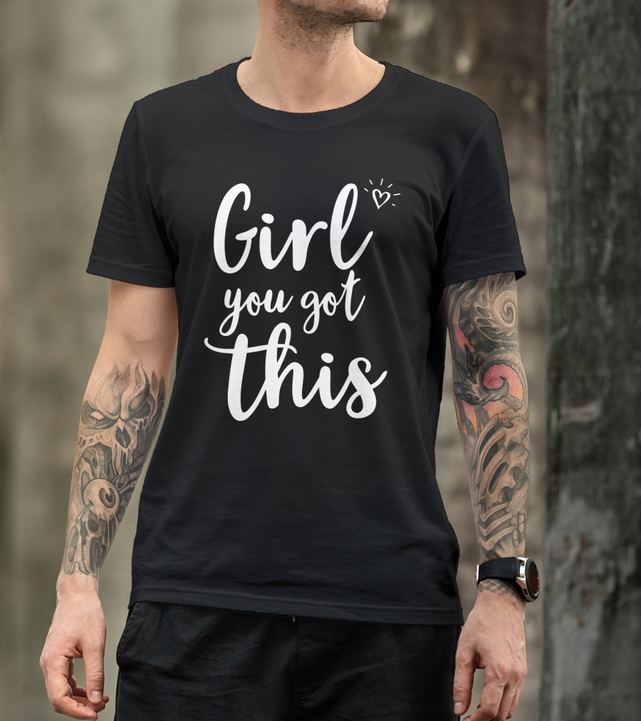 Girl You Got This Heart Encouragement T-Shirt